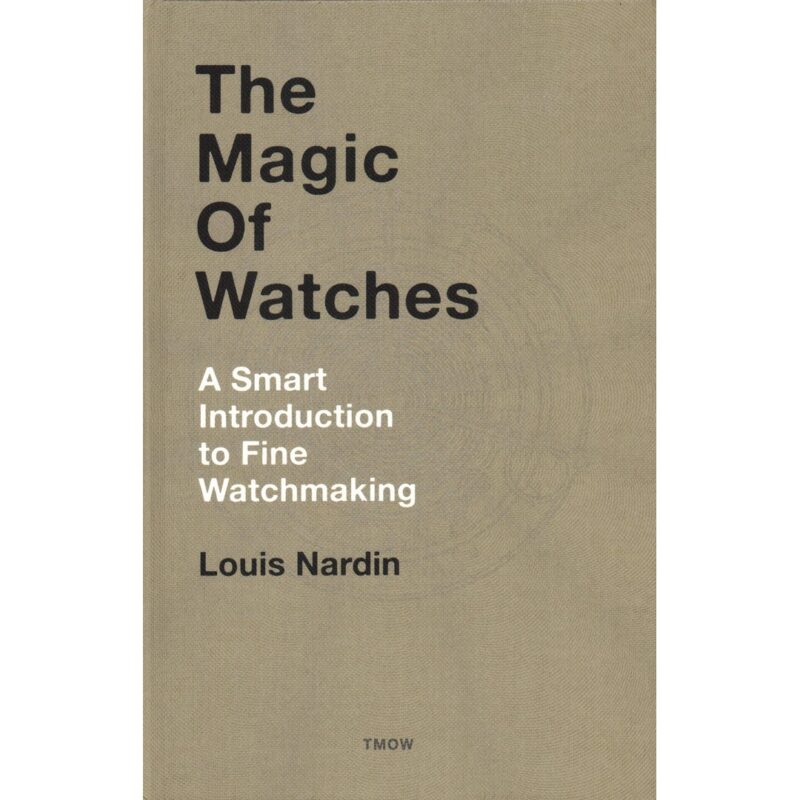 The Magic Of Watches - A Smart Introduction to Fine Watchmaking by Louis Nardin